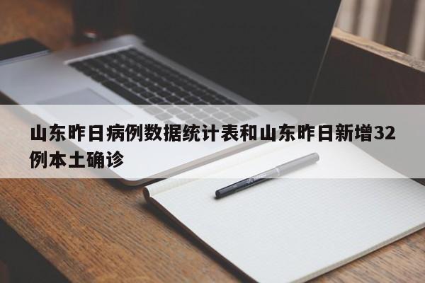 山东昨日病例数据统计表和山东昨日新增32例本土确诊