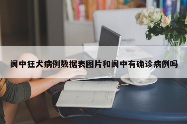 阆中狂犬病例数据表图片和阆中有确诊病例吗