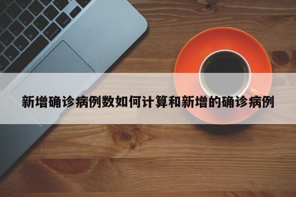 新增确诊病例数如何计算和新增的确诊病例
