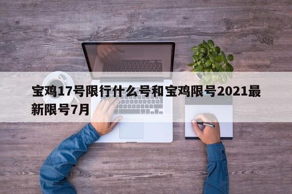 宝鸡17号限行什么号和宝鸡限号2021最新限号7月