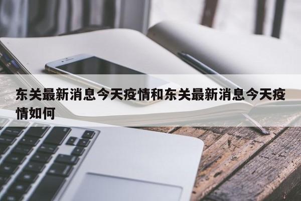 东关最新消息今天疫情和东关最新消息今天疫情如何
