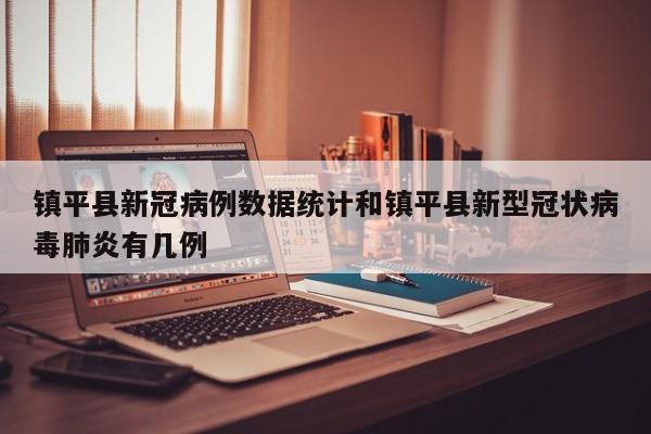 镇平县新冠病例数据统计和镇平县新型冠状病毒肺炎有几例