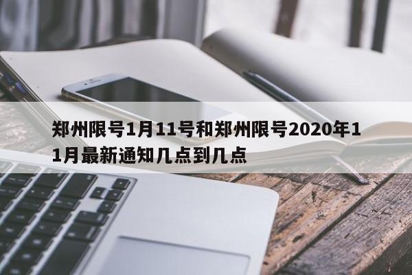 郑州限号1月11号和郑州限号2020年11月最新通知几点到几点