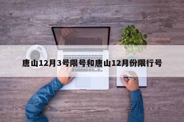 唐山12月3号限号和唐山12月份限行号