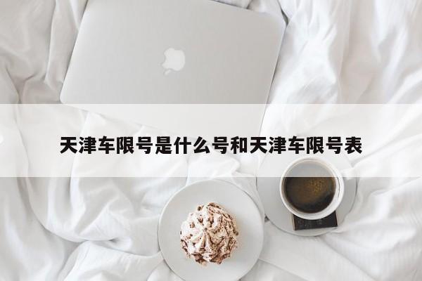 天津车限号是什么号和天津车限号表