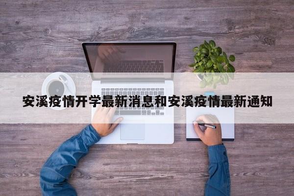 安溪疫情开学最新消息和安溪疫情最新通知