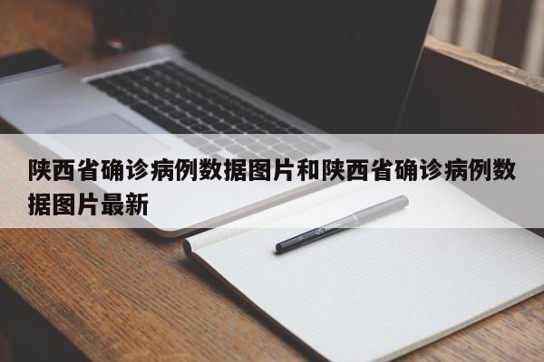 陕西省确诊病例数据图片和陕西省确诊病例数据图片最新