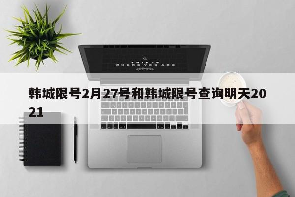 韩城限号2月27号和韩城限号查询明天2021