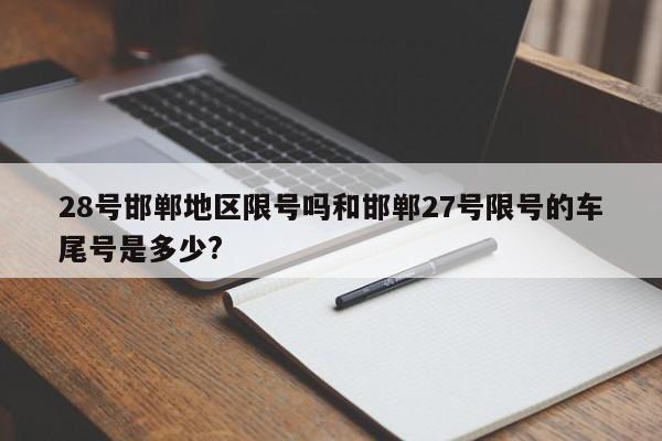 28号邯郸地区限号吗和邯郸27号限号的车尾号是多少?