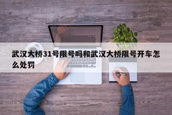 武汉大桥31号限号吗和武汉大桥限号开车怎么处罚