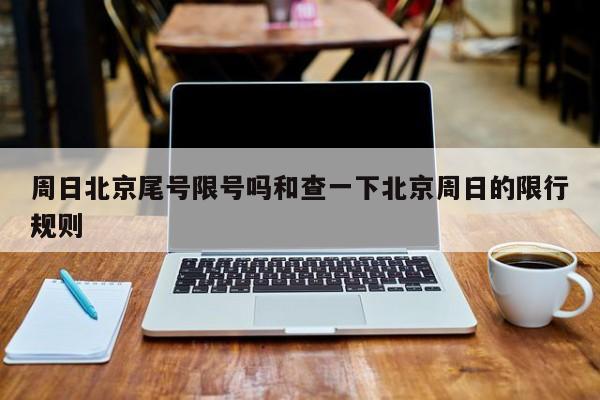 周日北京尾号限号吗和查一下北京周日的限行规则