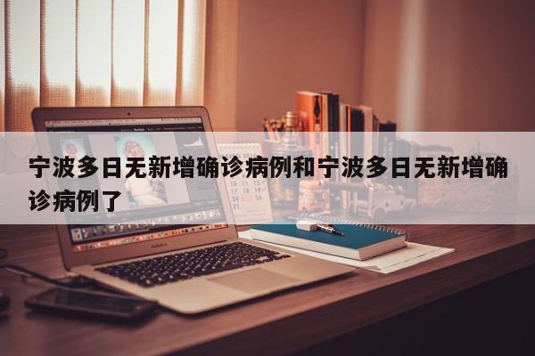 宁波多日无新增确诊病例和宁波多日无新增确诊病例了