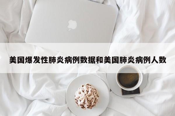 美国爆发性肺炎病例数据和美国肺炎病例人数