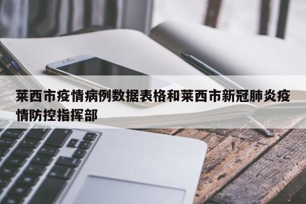 莱西市疫情病例数据表格和莱西市新冠肺炎疫情防控指挥部