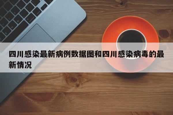 四川感染最新病例数据图和四川感染病毒的最新情况