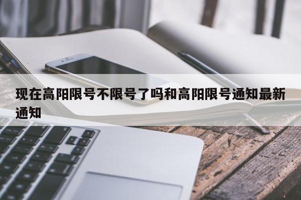 现在高阳限号不限号了吗和高阳限号通知最新通知