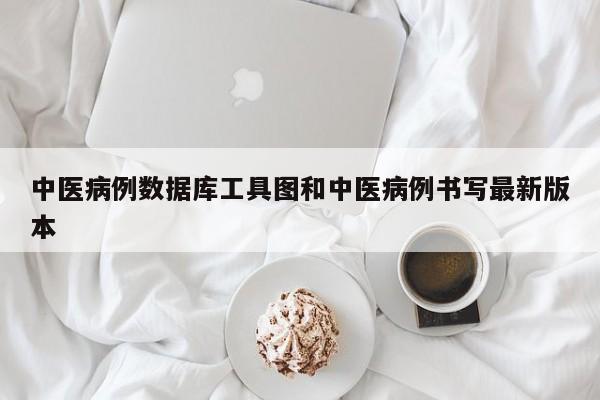 中医病例数据库工具图和中医病例书写最新版本