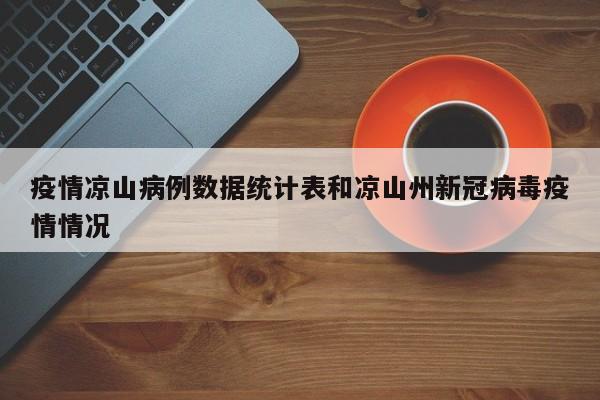 疫情凉山病例数据统计表和凉山州新冠病毒疫情情况