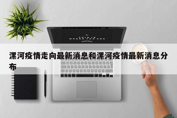 漯河疫情走向最新消息和漯河疫情最新消息分布