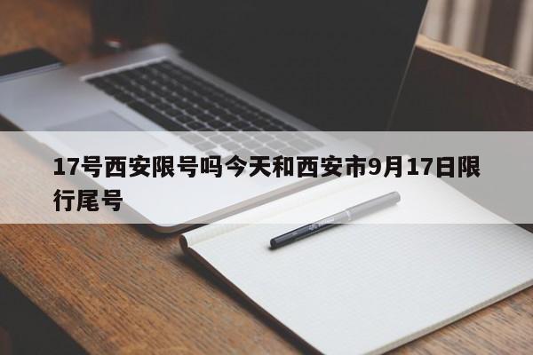 17号西安限号吗今天和西安市9月17日限行尾号