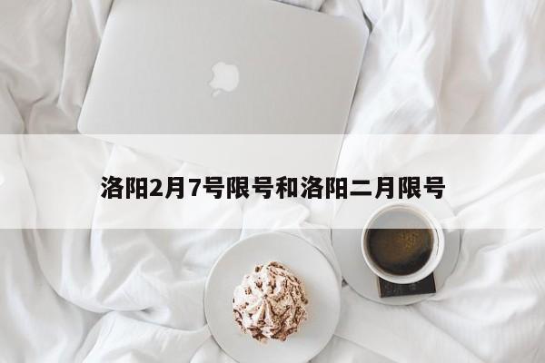 洛阳2月7号限号和洛阳二月限号