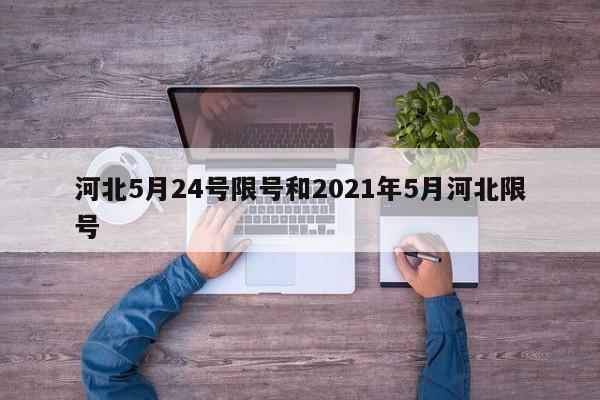 河北5月24号限号和2021年5月河北限号