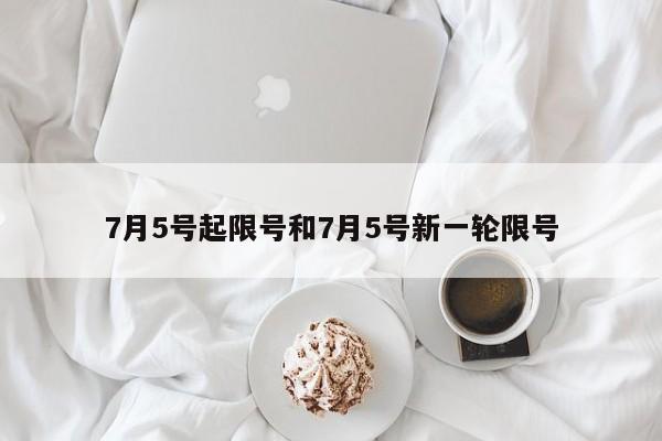 7月5号起限号和7月5号新一轮限号