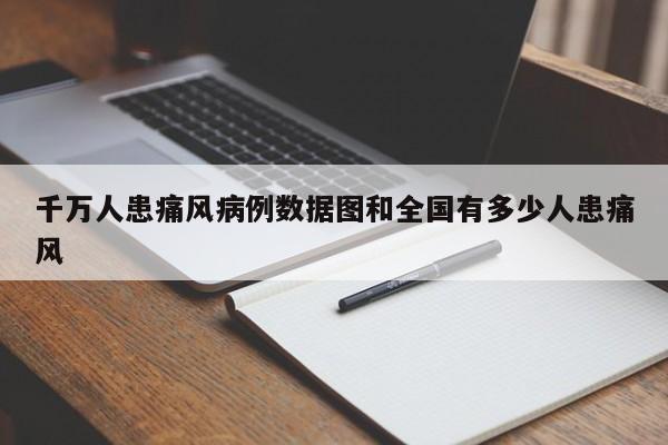 千万人患痛风病例数据图和全国有多少人患痛风