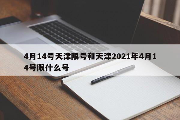 4月14号天津限号和天津2021年4月14号限什么号