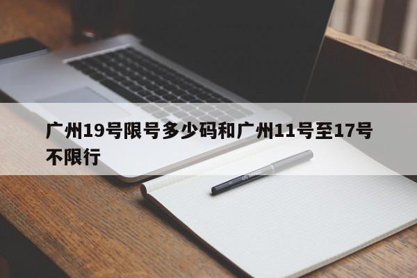 广州19号限号多少码和广州11号至17号不限行