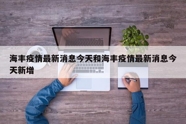 海丰疫情最新消息今天和海丰疫情最新消息今天新增