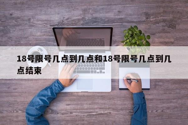 18号限号几点到几点和18号限号几点到几点结束