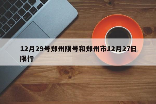 12月29号郑州限号和郑州市12月27日限行