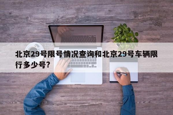 北京29号限号情况查询和北京29号车辆限行多少号?