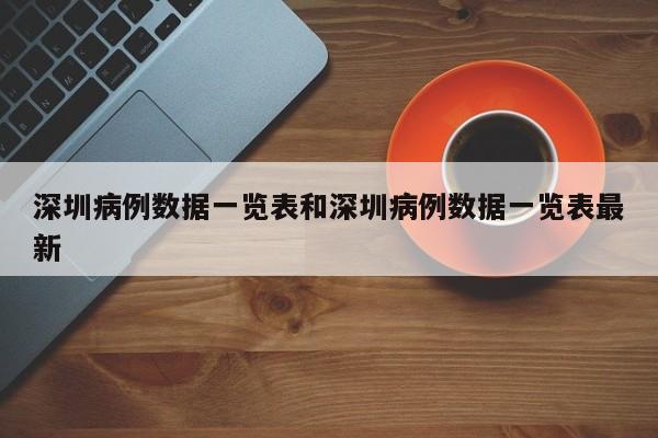 深圳病例数据一览表和深圳病例数据一览表最新