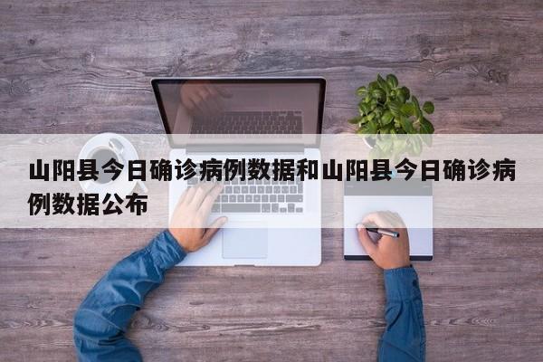 山阳县今日确诊病例数据和山阳县今日确诊病例数据公布
