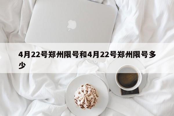 4月22号郑州限号和4月22号郑州限号多少