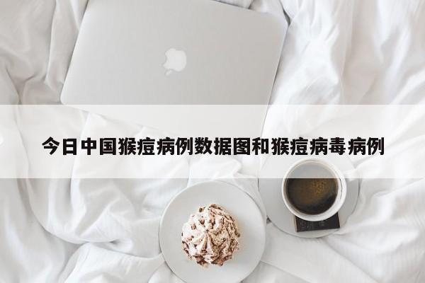 今日中国猴痘病例数据图和猴痘病毒病例