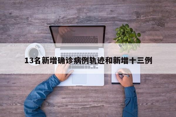 13名新增确诊病例轨迹和新增十三例