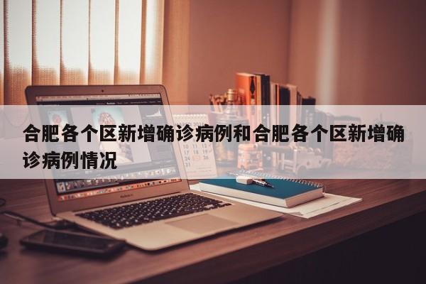合肥各个区新增确诊病例和合肥各个区新增确诊病例情况
