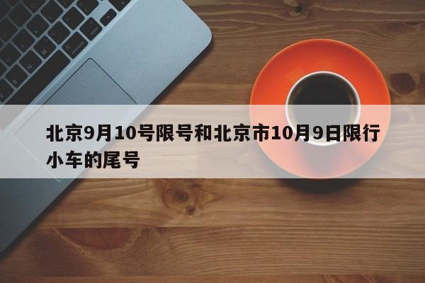 北京9月10号限号和北京市10月9日限行小车的尾号