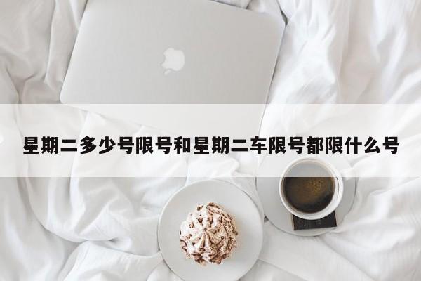 星期二多少号限号和星期二车限号都限什么号