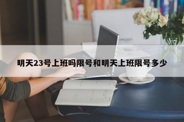 明天23号上班吗限号和明天上班限号多少