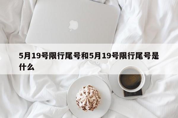5月19号限行尾号和5月19号限行尾号是什么