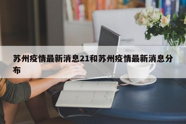 苏州疫情最新消息21和苏州疫情最新消息分布