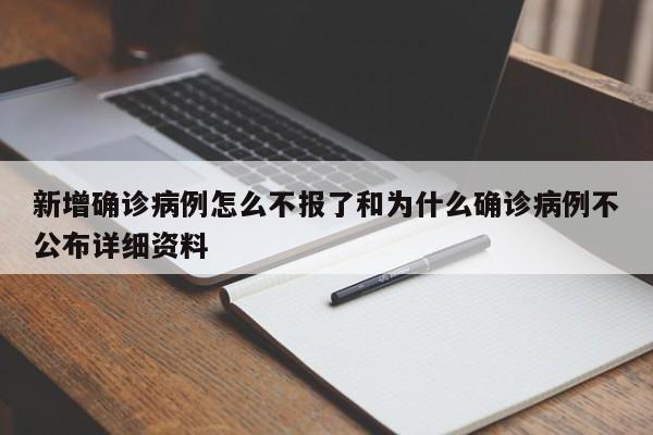 新增确诊病例怎么不报了和为什么确诊病例不公布详细资料