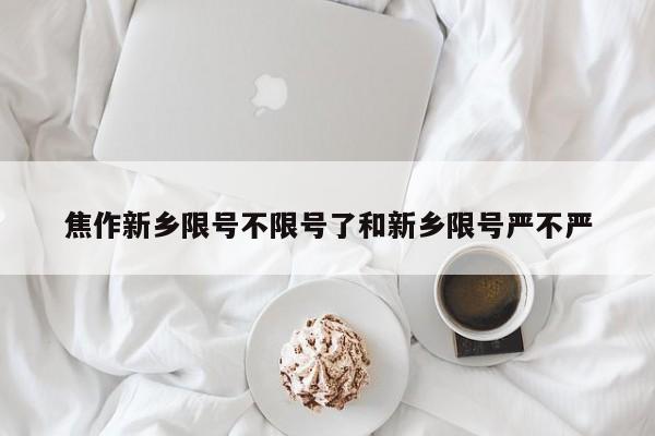 焦作新乡限号不限号了和新乡限号严不严