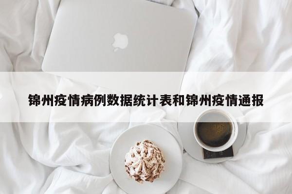 锦州疫情病例数据统计表和锦州疫情通报