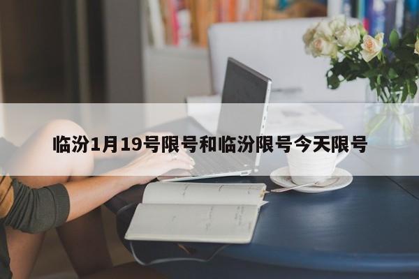 临汾1月19号限号和临汾限号今天限号