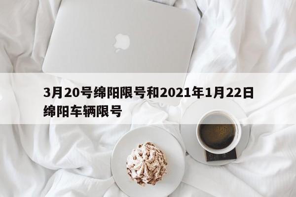 3月20号绵阳限号和2021年1月22日绵阳车辆限号